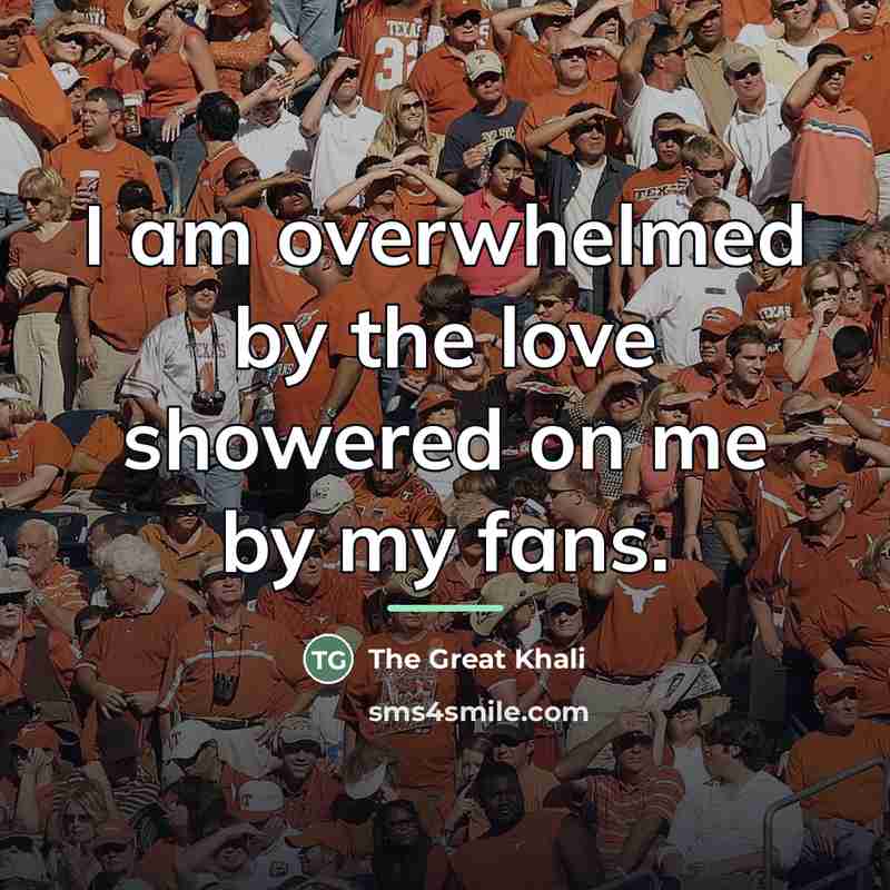 “I am overwhelmed by the love showered on me by…” quote by The Great Khali