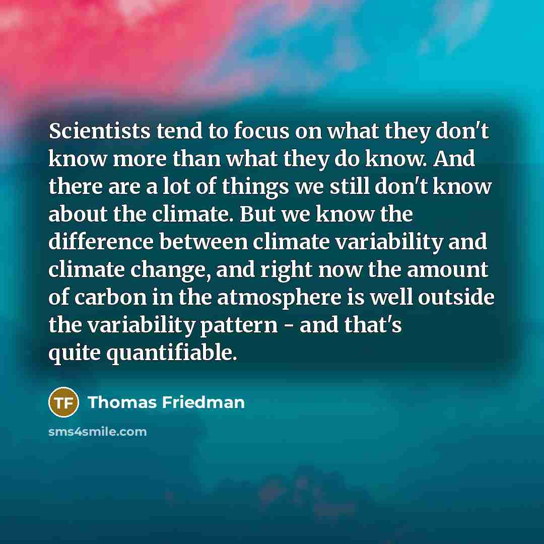 “Scientists tend to focus on what they don't know more…” quote by Thomas Friedman