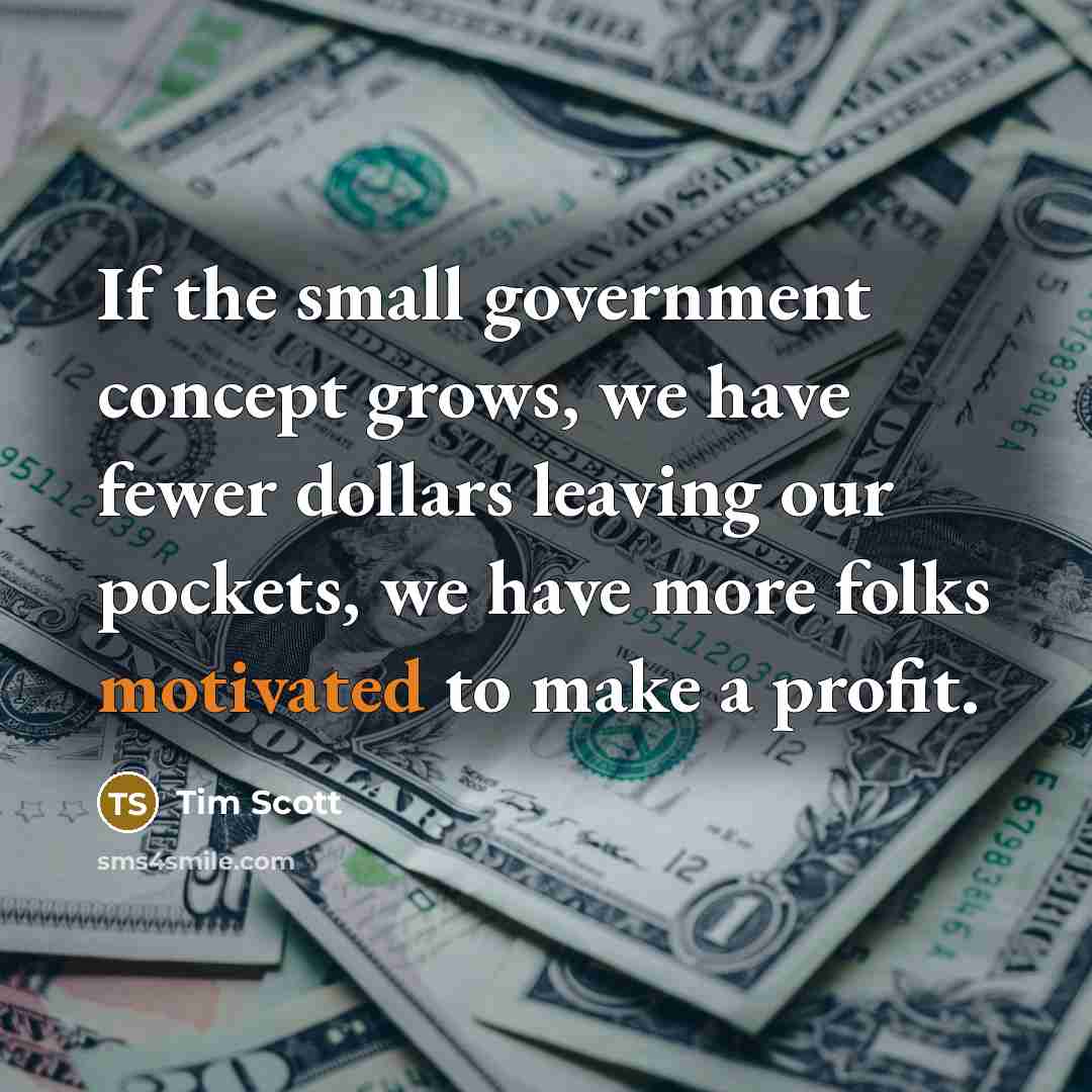 “If the small government concept grows, we have fewer dollars…” quote by Tim Scott