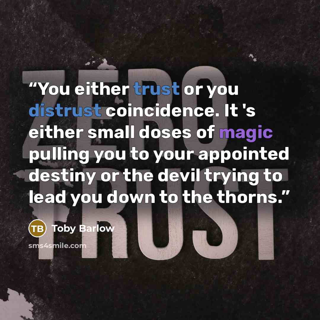 “You either trust or you distrust coincidence. It 's either small doses of magic pulling you to your appointed destiny or the devil trying to lead you down to the thorns.” quote by Toby Barlow