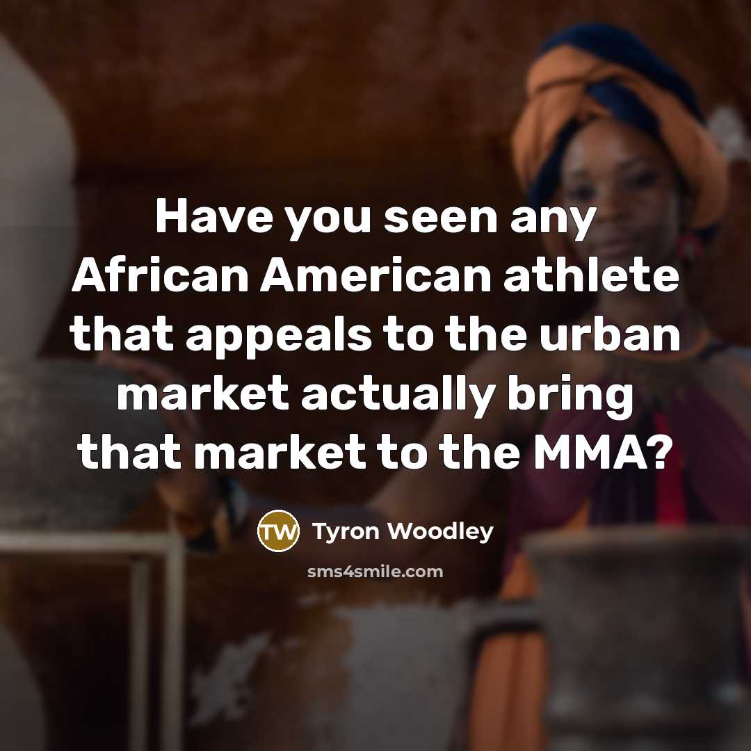 “Have you seen any African American athlete that appeals to…” quote by Tyron Woodley
