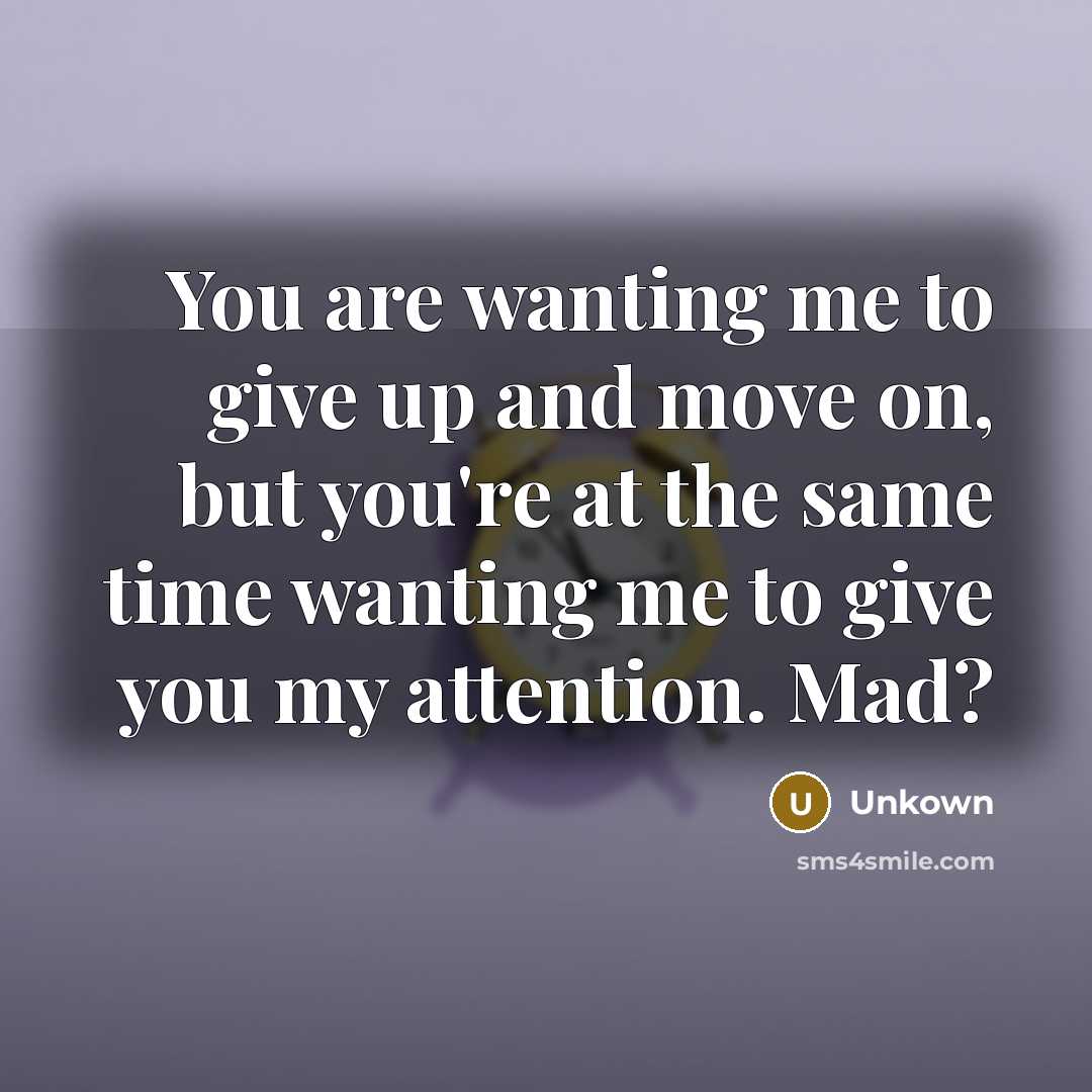 “You are wanting me to give up and move on,…” quote by Unkown
