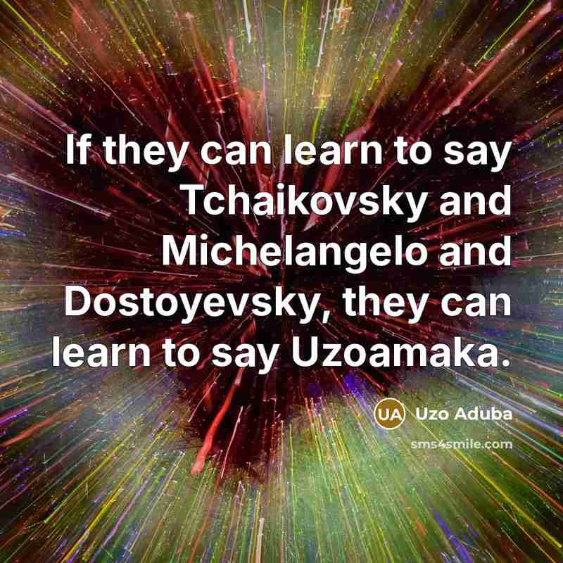 “If they can learn to say Tchaikovsky and Michelangelo and…” quote by Uzo Aduba