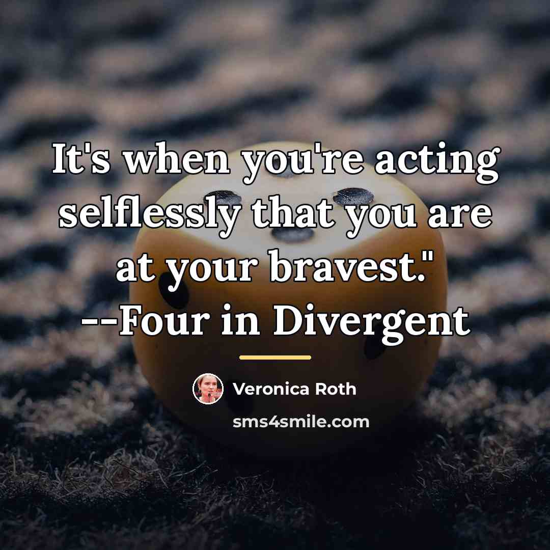 “It's when you're acting selflessly that you are at your…” quote by Veronica Roth