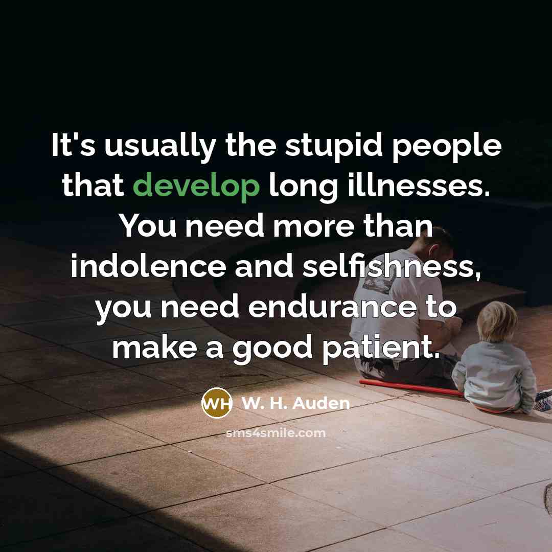 “It's usually the stupid people that develop long illnesses. You…” quote by W. H. Auden
