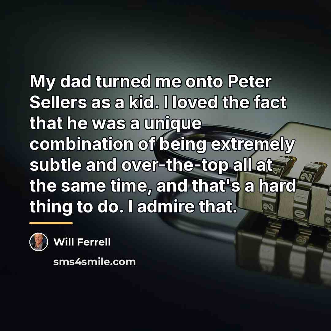 “My dad turned me onto Peter Sellers as a kid.…” quote by Will Ferrell
