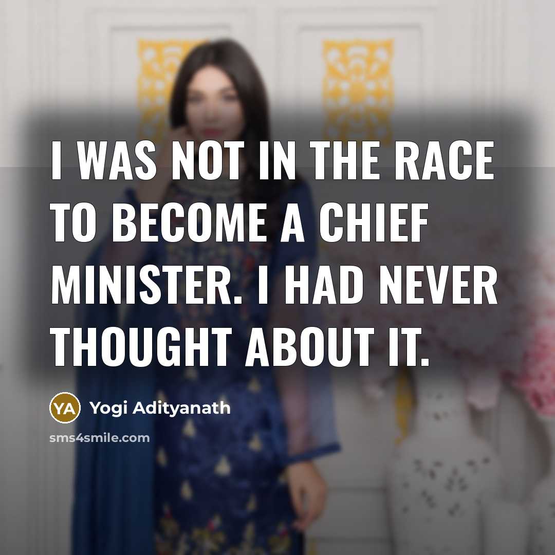 “I was not in the race to become a chief…” quote by Yogi Adityanath