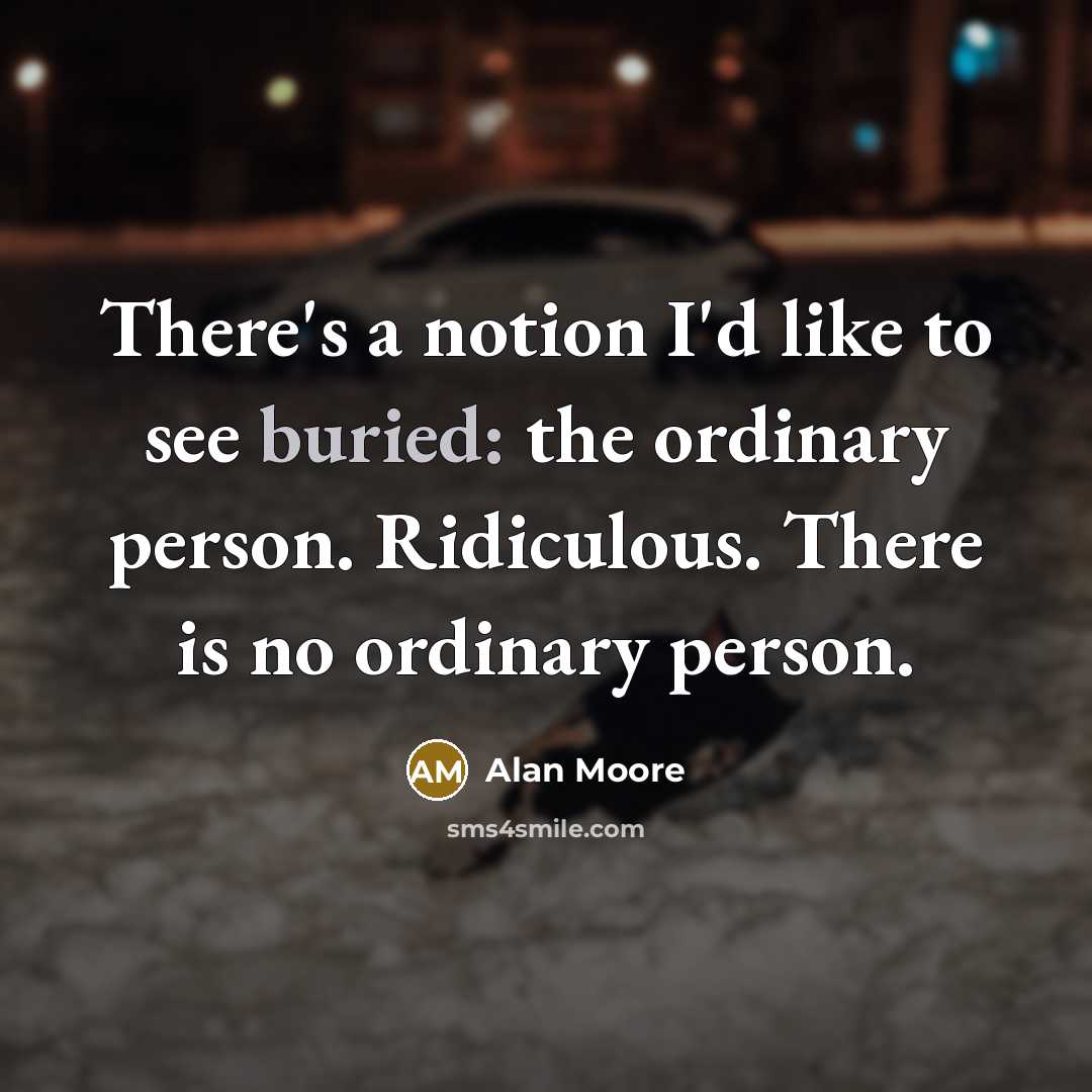 “There's a notion I'd like to see buried: the ordinary…” quote by Alan Moore