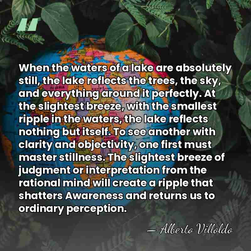 When the waters of a lake are absolutely still, the lake reflects&hellip; - Alberto Villoldo