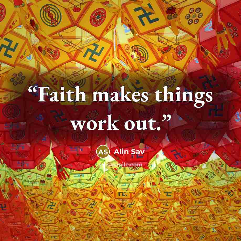 “Faith makes things work out.” quote by Alin Sav