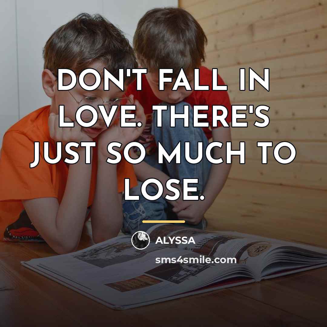 “DON'T FALL IN LOVE. THERE'S JUST SO MUCH TO LOSE.…” quote by ALYSSA