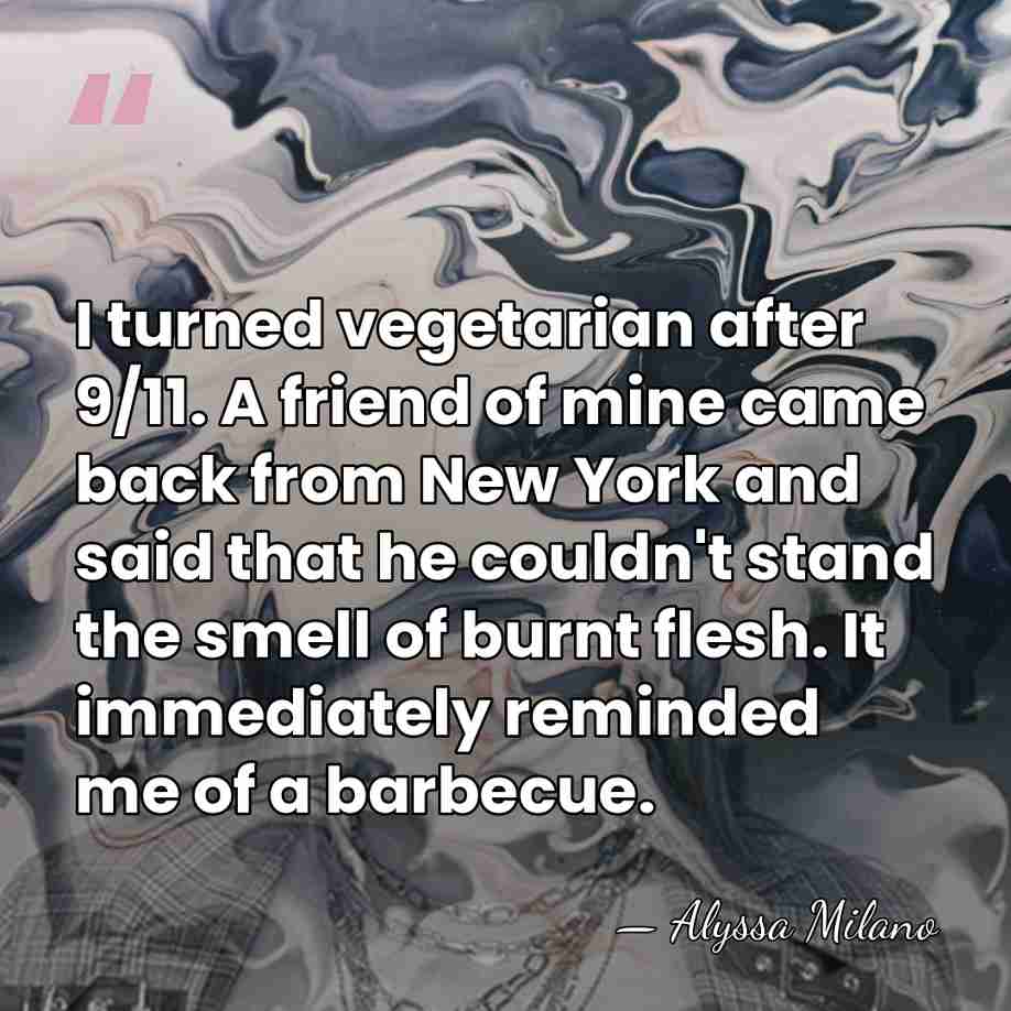 I turned vegetarian after 9/11. A friend of mine came back from&hellip; - Alyssa Milano