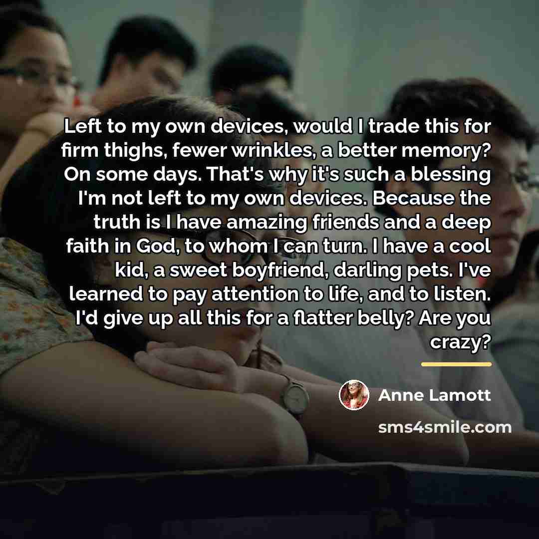 “Left to my own devices, would I trade this for…” quote by Anne Lamott