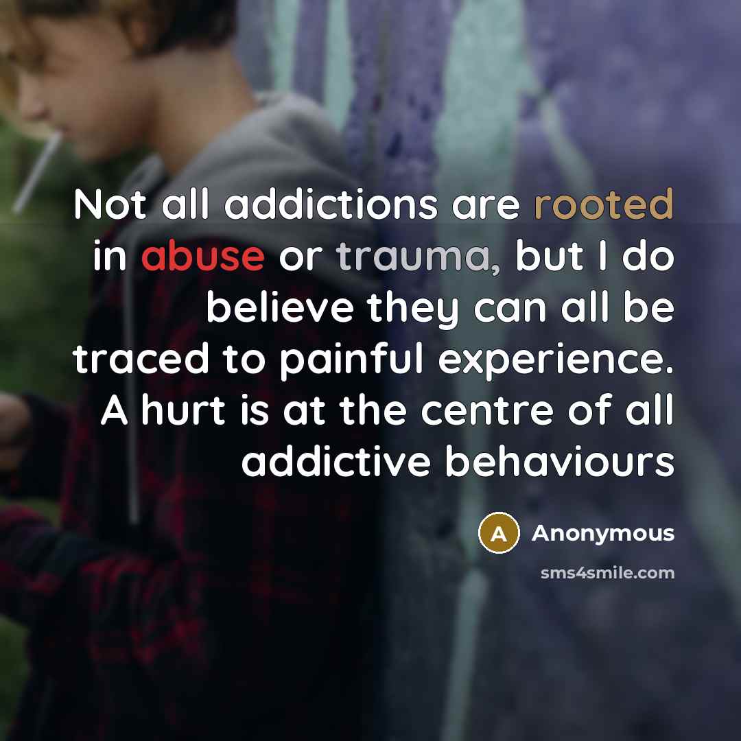 “Not all addictions are rooted in abuse or trauma, but…” quote by Anonymous