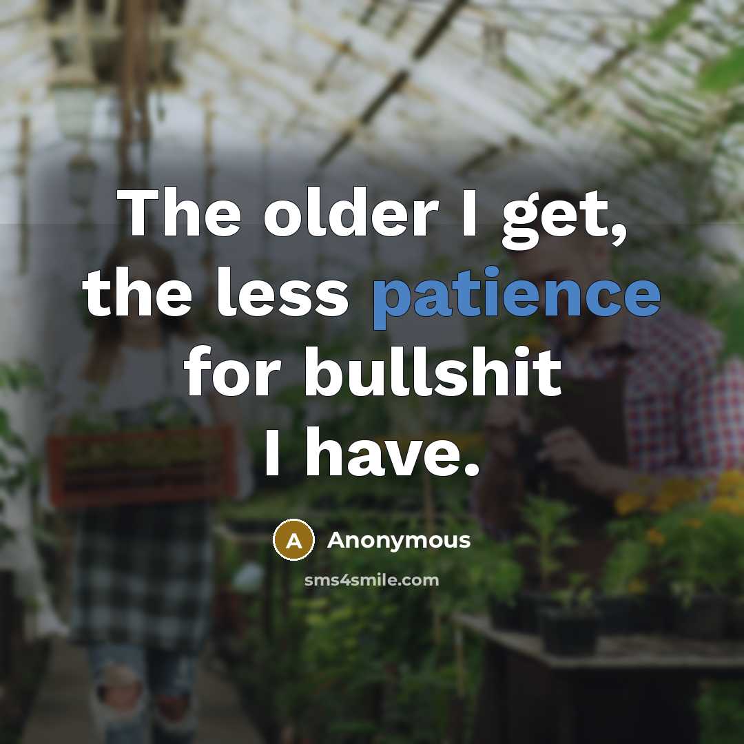 “The older I get, the less patience for bullshit I…” quote by Anonymous