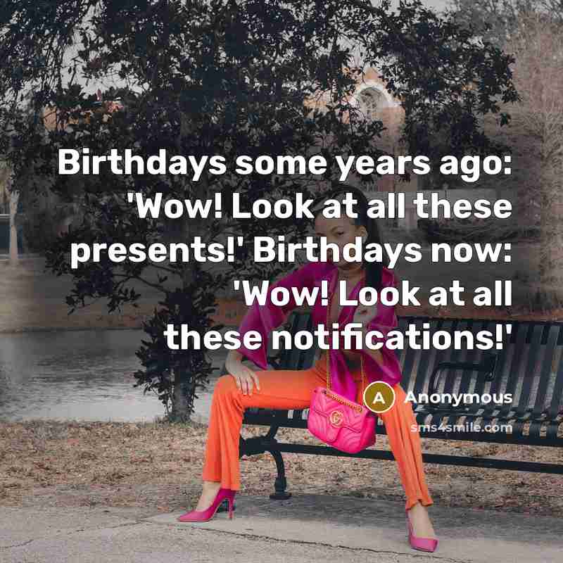 “Birthdays some years ago: 'Wow! Look at all these presents!'…” quote by Anonymous