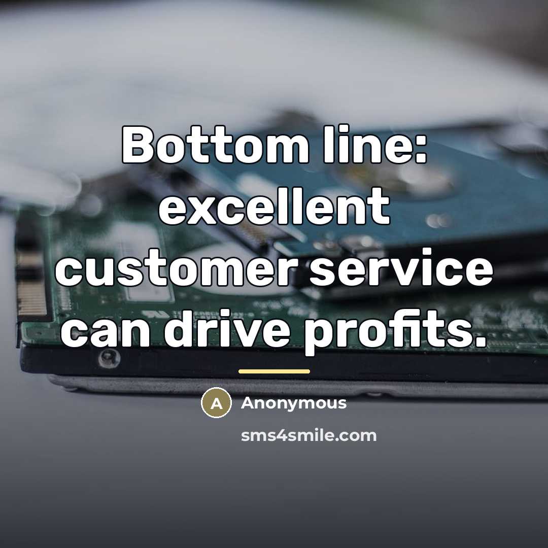 “Bottom line: excellent customer service can drive profits.…” quote by Anonymous