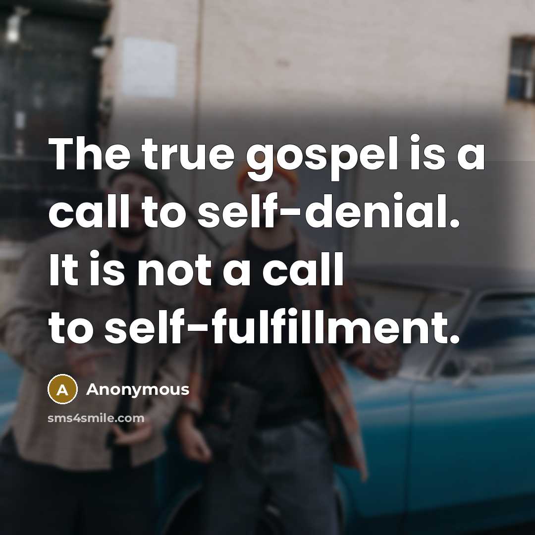 “The true gospel is a call to self-denial. It is…” quote by Anonymous