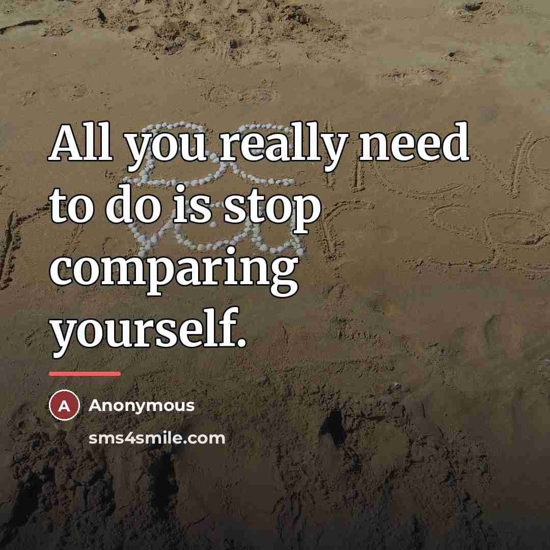 “All you really need to do is stop comparing yourself.…” quote by Anonymous
