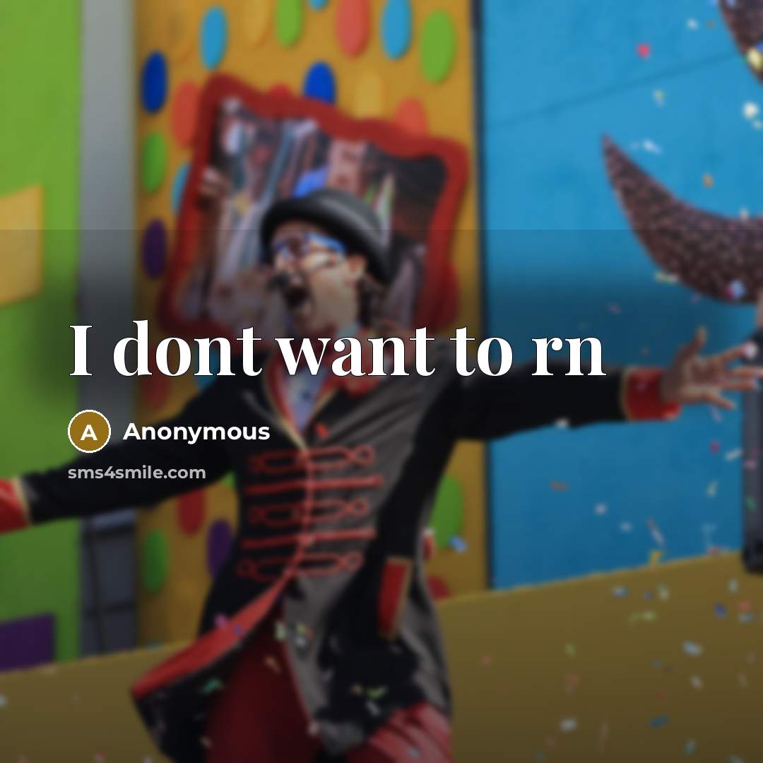“I dont want to rn” quote by Anonymous