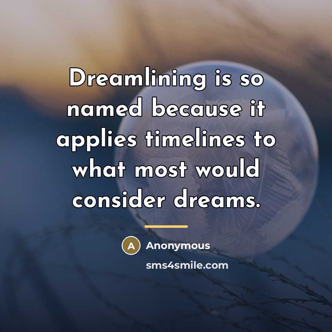 “Dreamlining is so named because it applies timelines to what…” quote by Anonymous