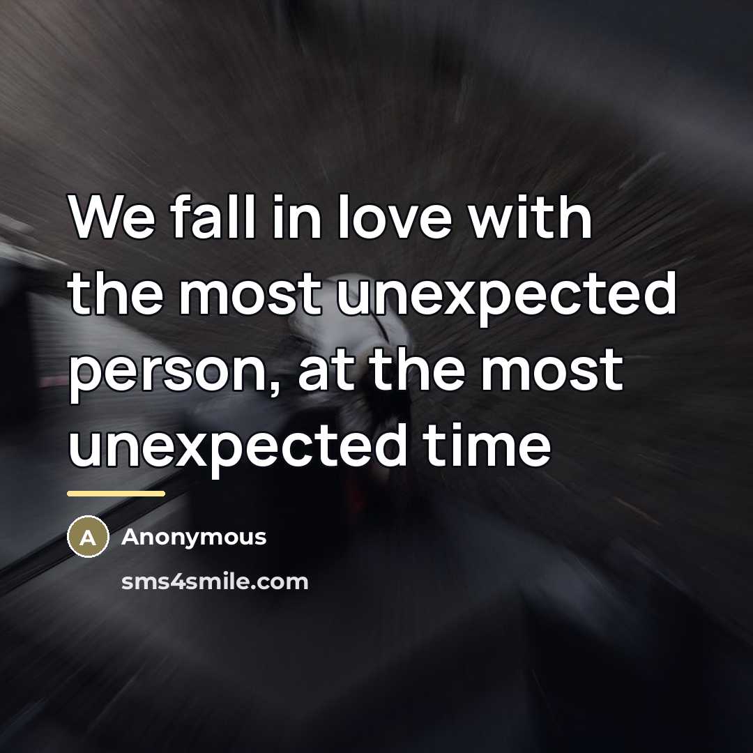 “We fall in love with the most unexpected person, at…” quote by Anonymous