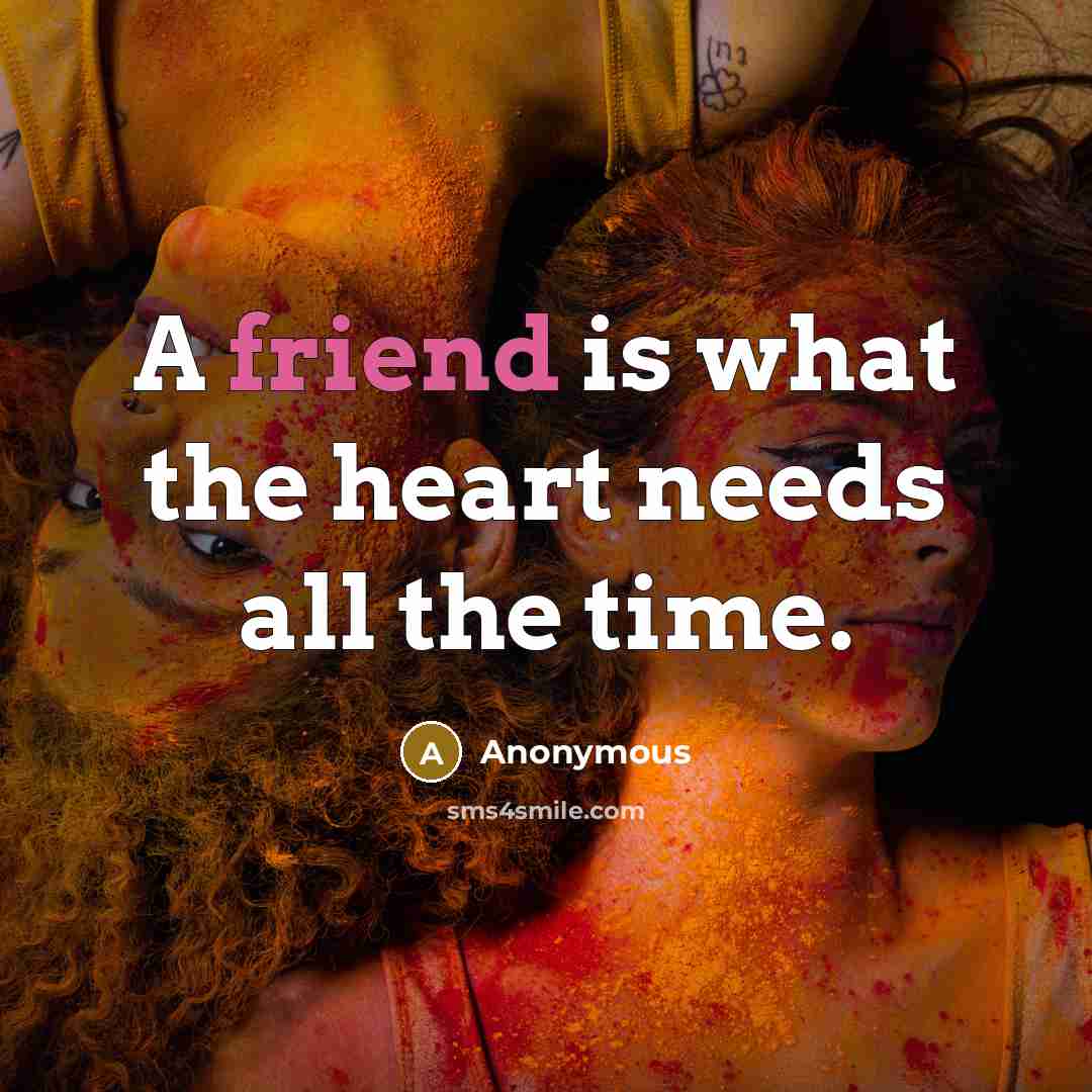 “A friend is what the heart needs all the time.” quote by Anonymous