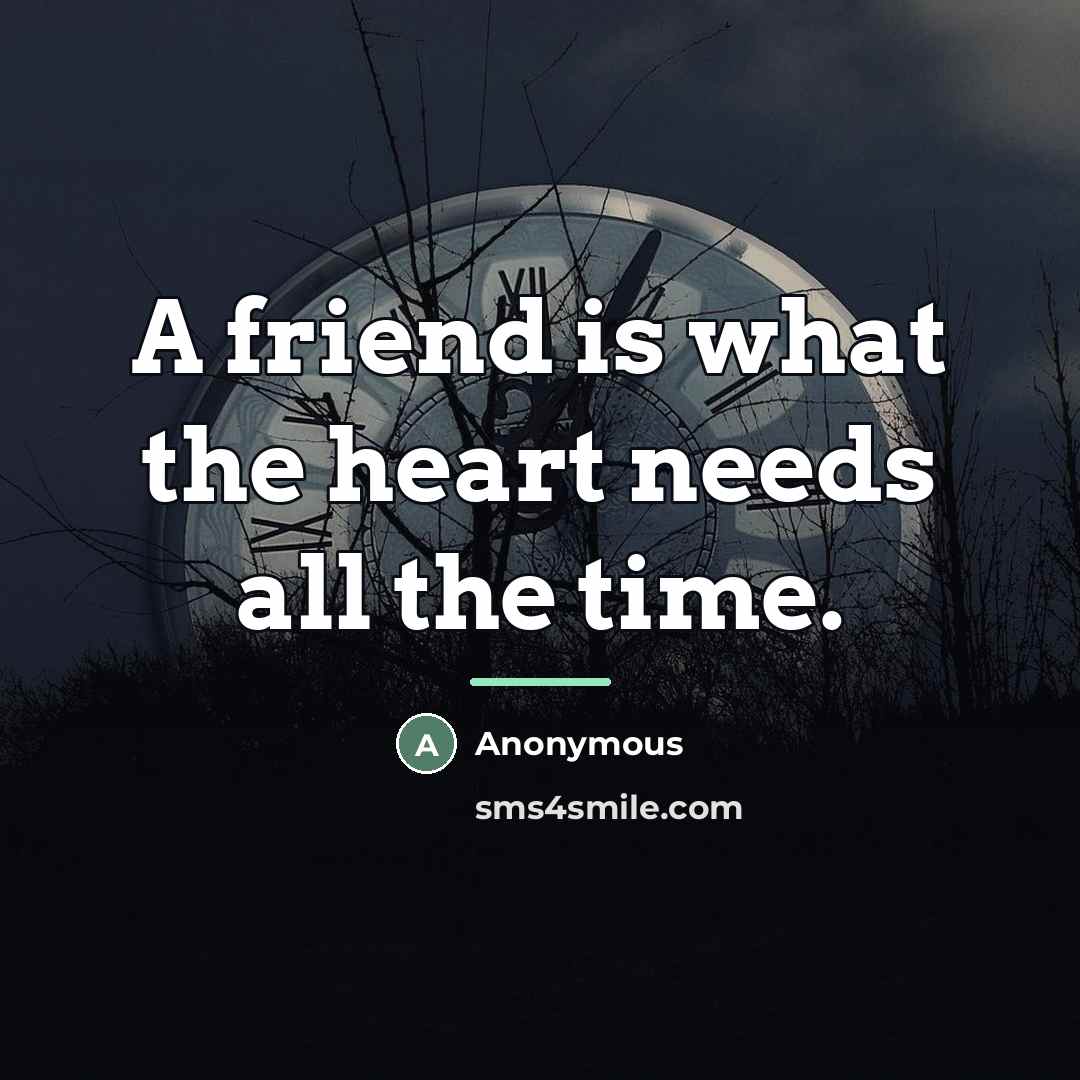 “A friend is what the heart needs all the time.…” quote by Anonymous
