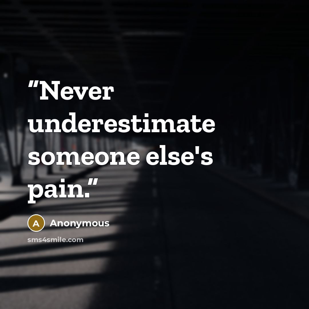 “Never underestimate someone else's pain.” quote by Anonymous