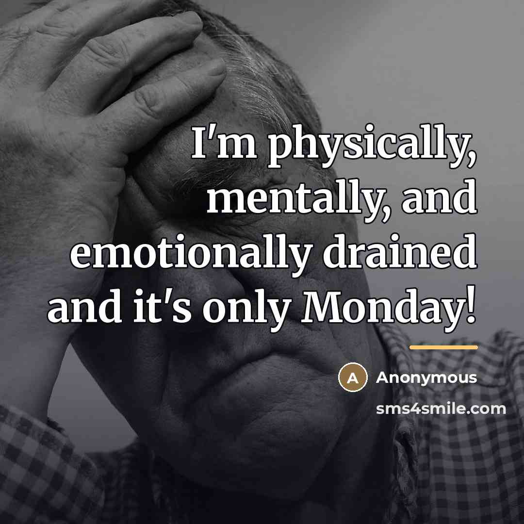 “I'm physically, mentally, and emotionally drained and it's only Monday!…” quote by Anonymous