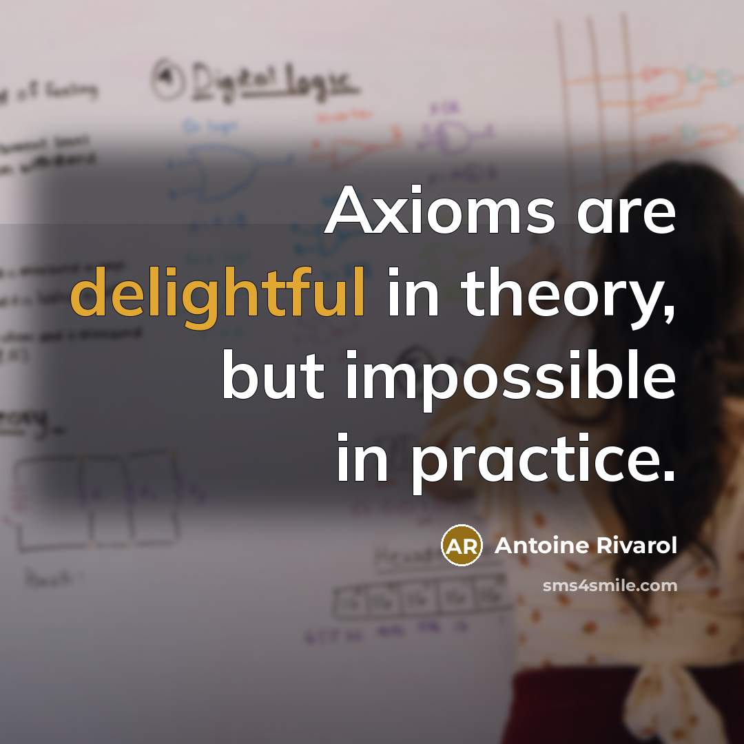 “Axioms are delightful in theory, but impossible in practice.…” quote by Antoine Rivarol