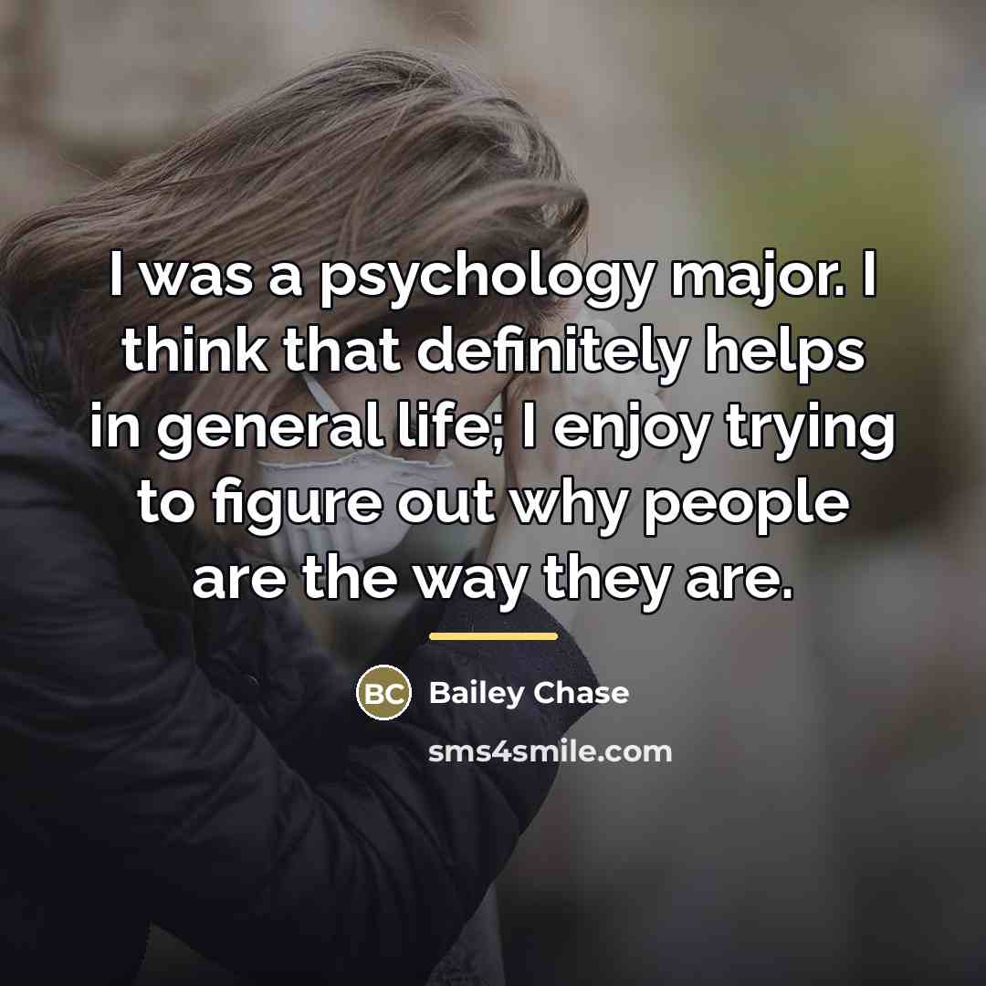 “I was a psychology major. I think that definitely helps…” quote by Bailey Chase
