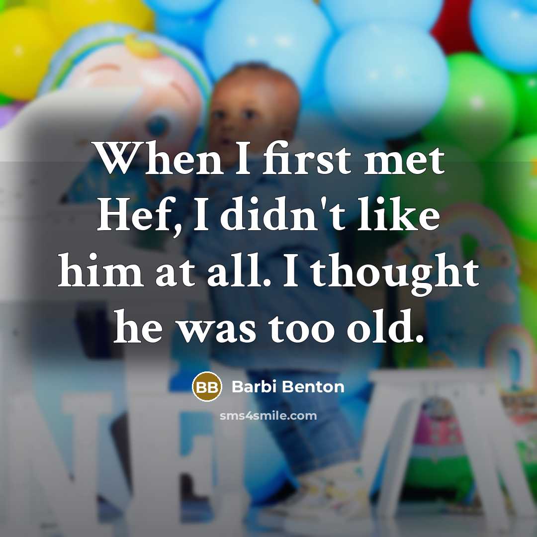 “When I first met Hef, I didn't like him at…” quote by Barbi Benton