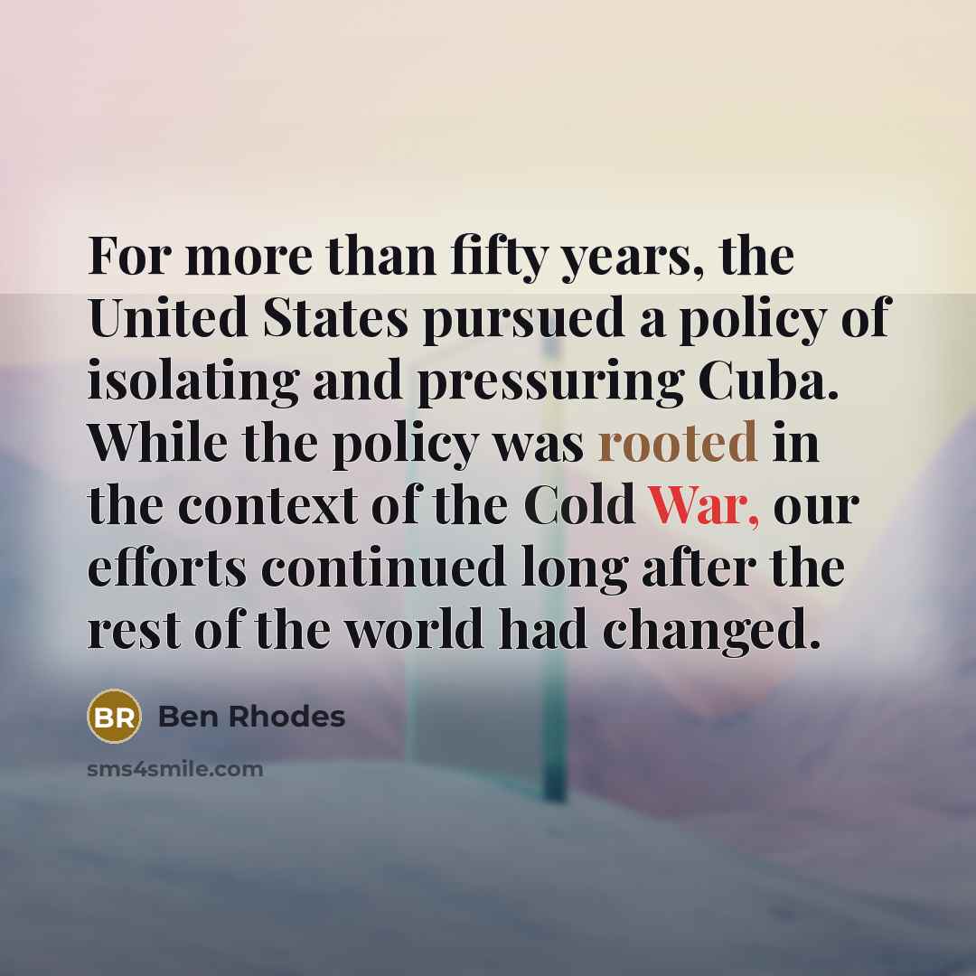 “For more than fifty years, the United States pursued a…” quote by Ben Rhodes
