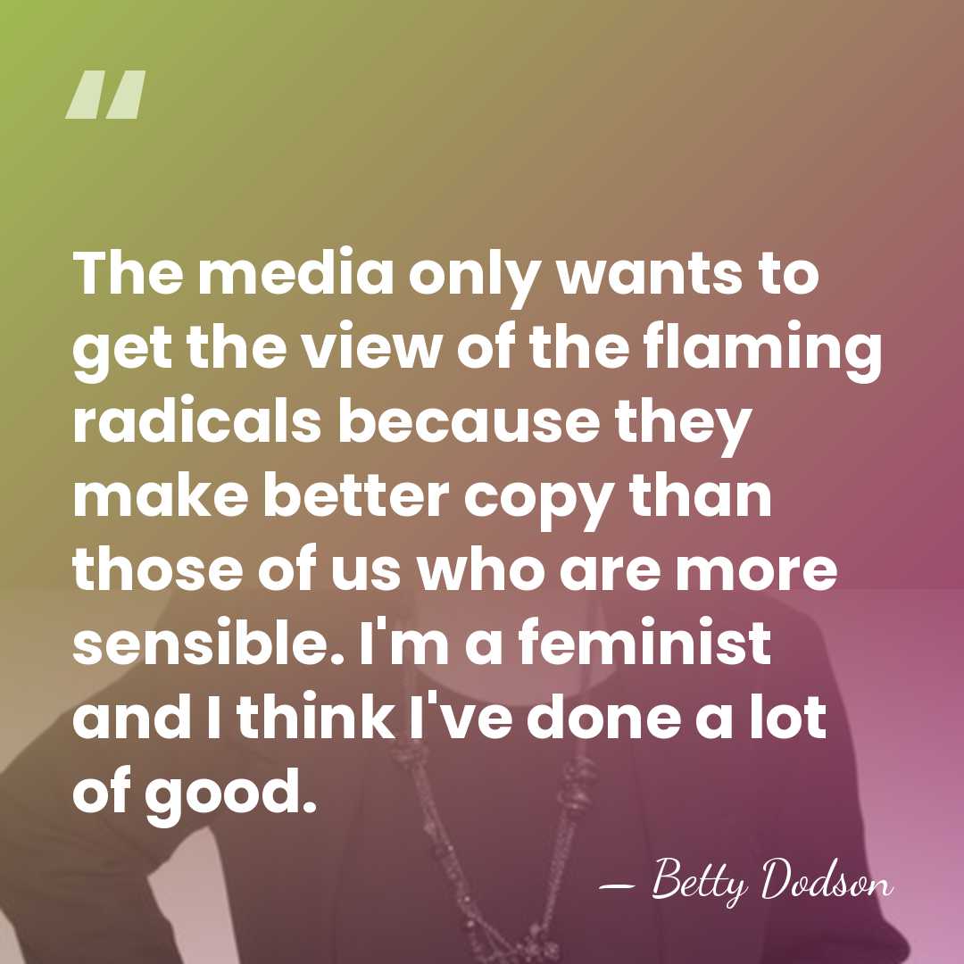 The media only wants to get the view of the flaming radicals&hellip; - Betty Dodson