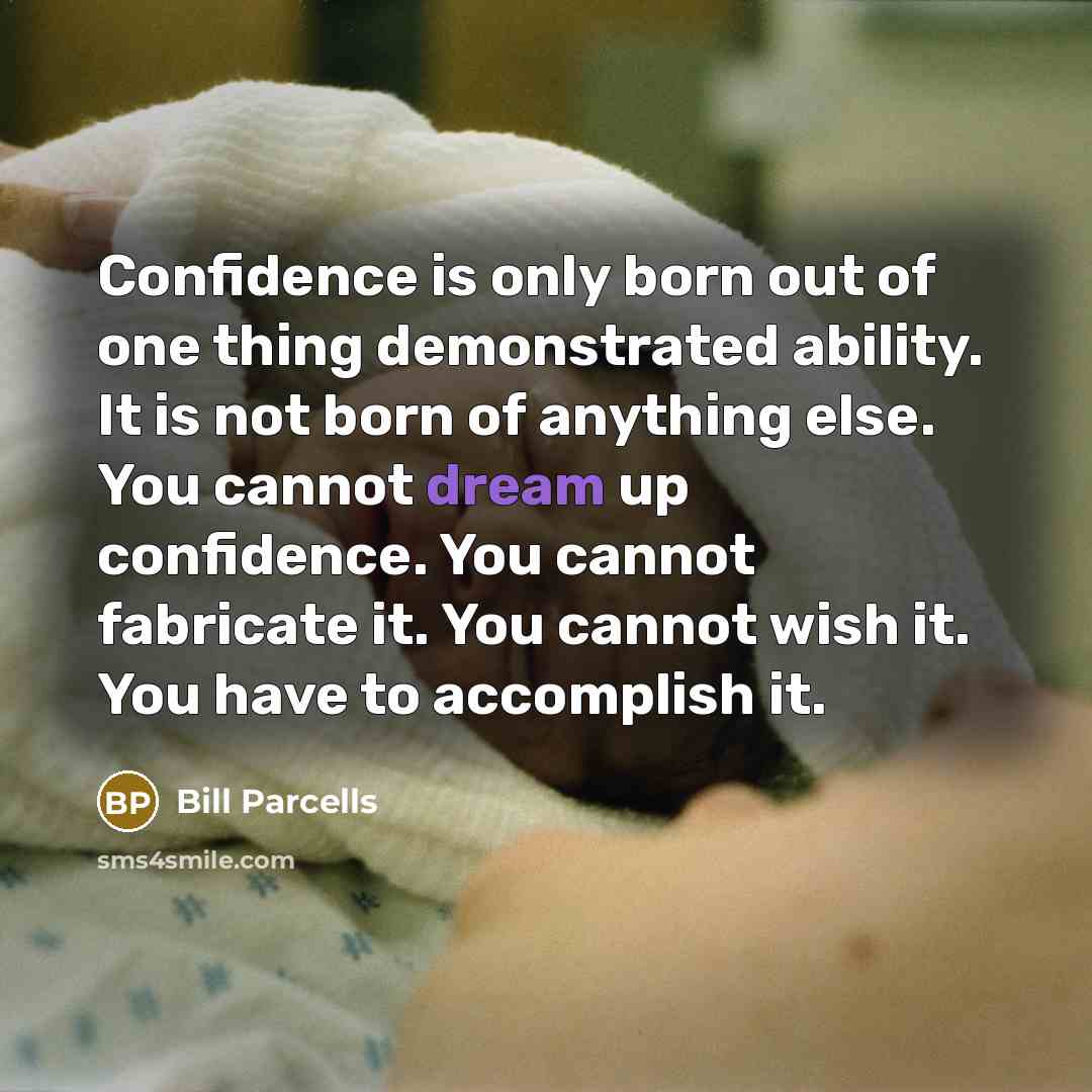 “Confidence is only born out of one thing demonstrated ability.…” quote by Bill Parcells