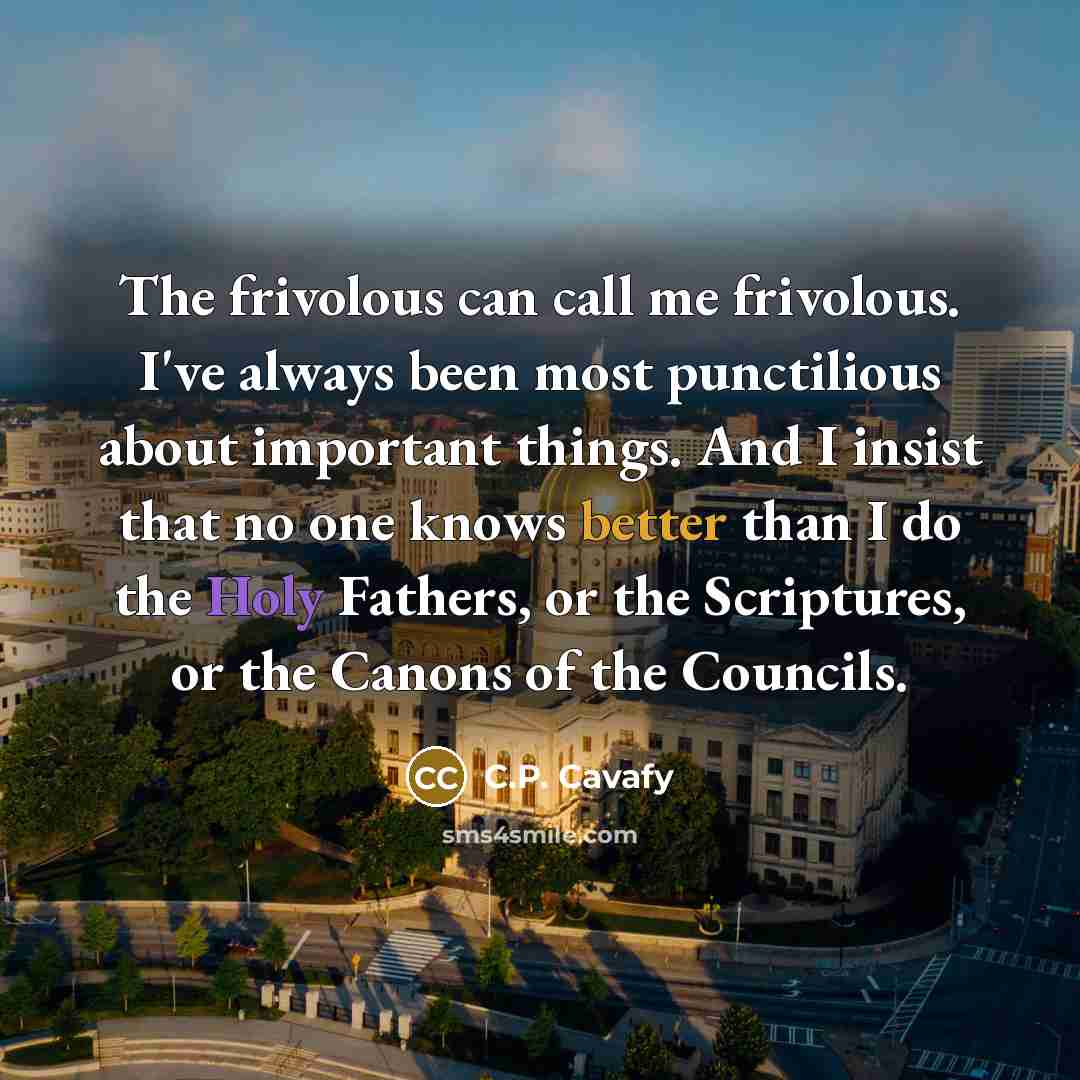 “The frivolous can call me frivolous. I've always been most…” quote by C.P. Cavafy