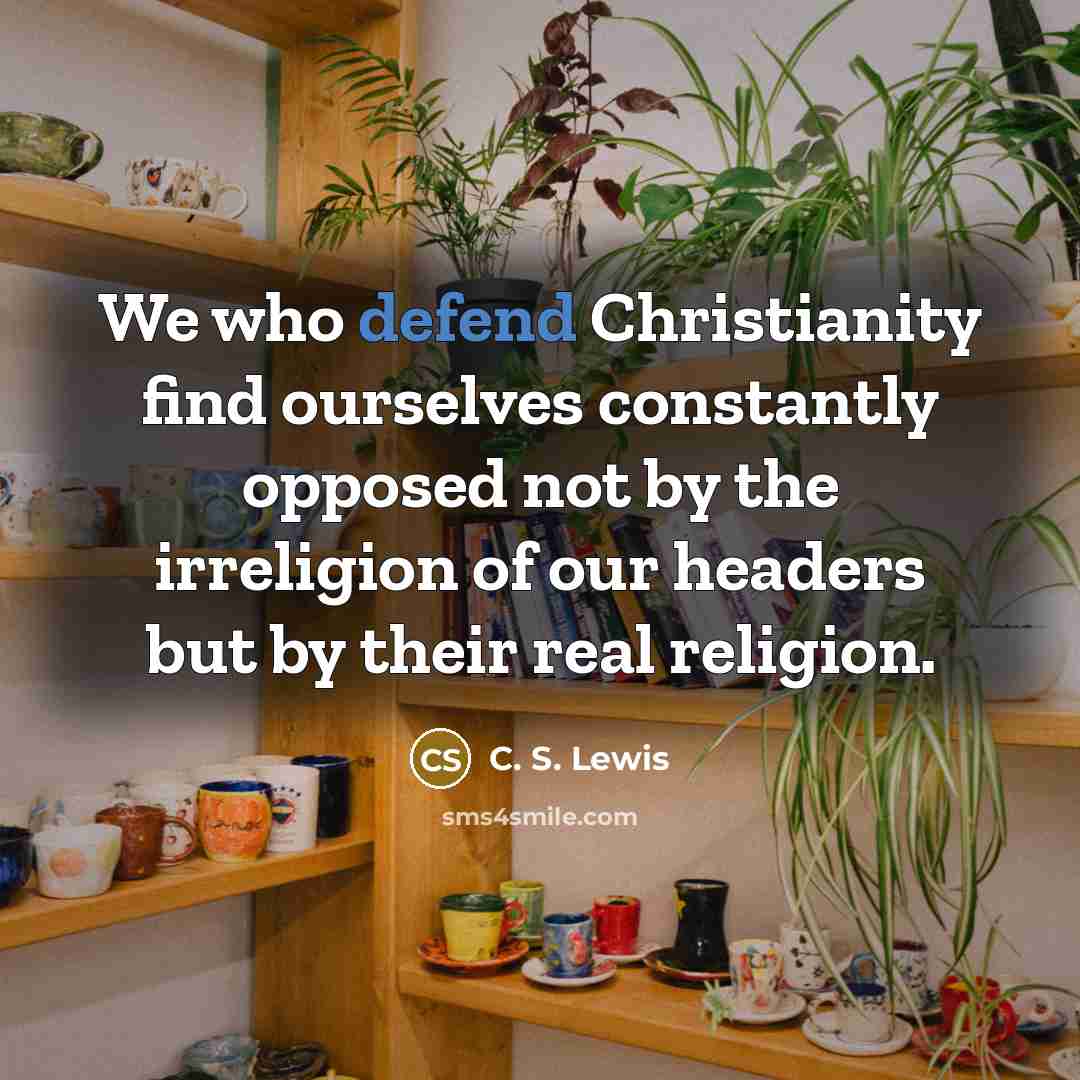 “We who defend Christianity find ourselves constantly opposed not by…” quote by C. S. Lewis