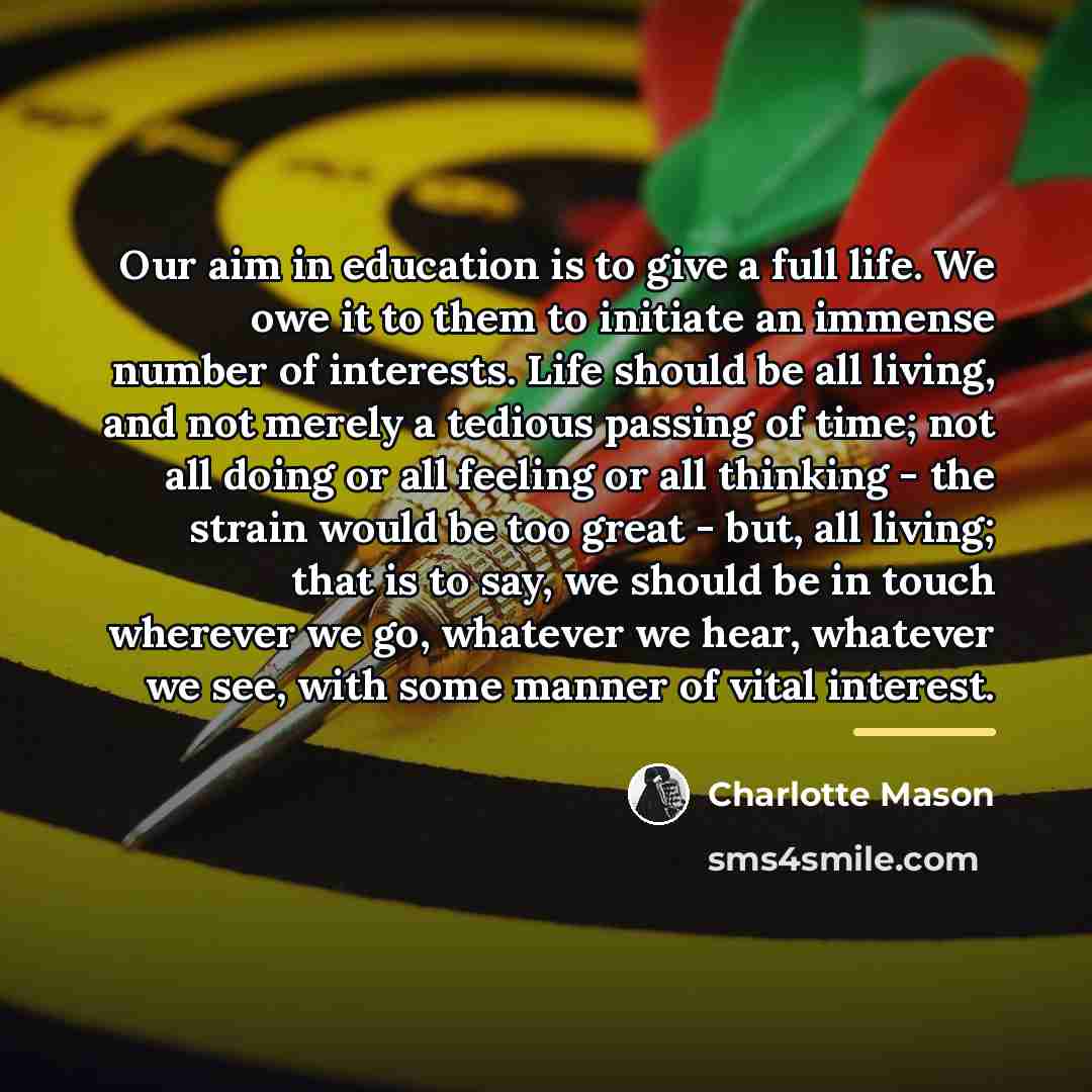 “Our aim in education is to give a full life.…” quote by Charlotte Mason
