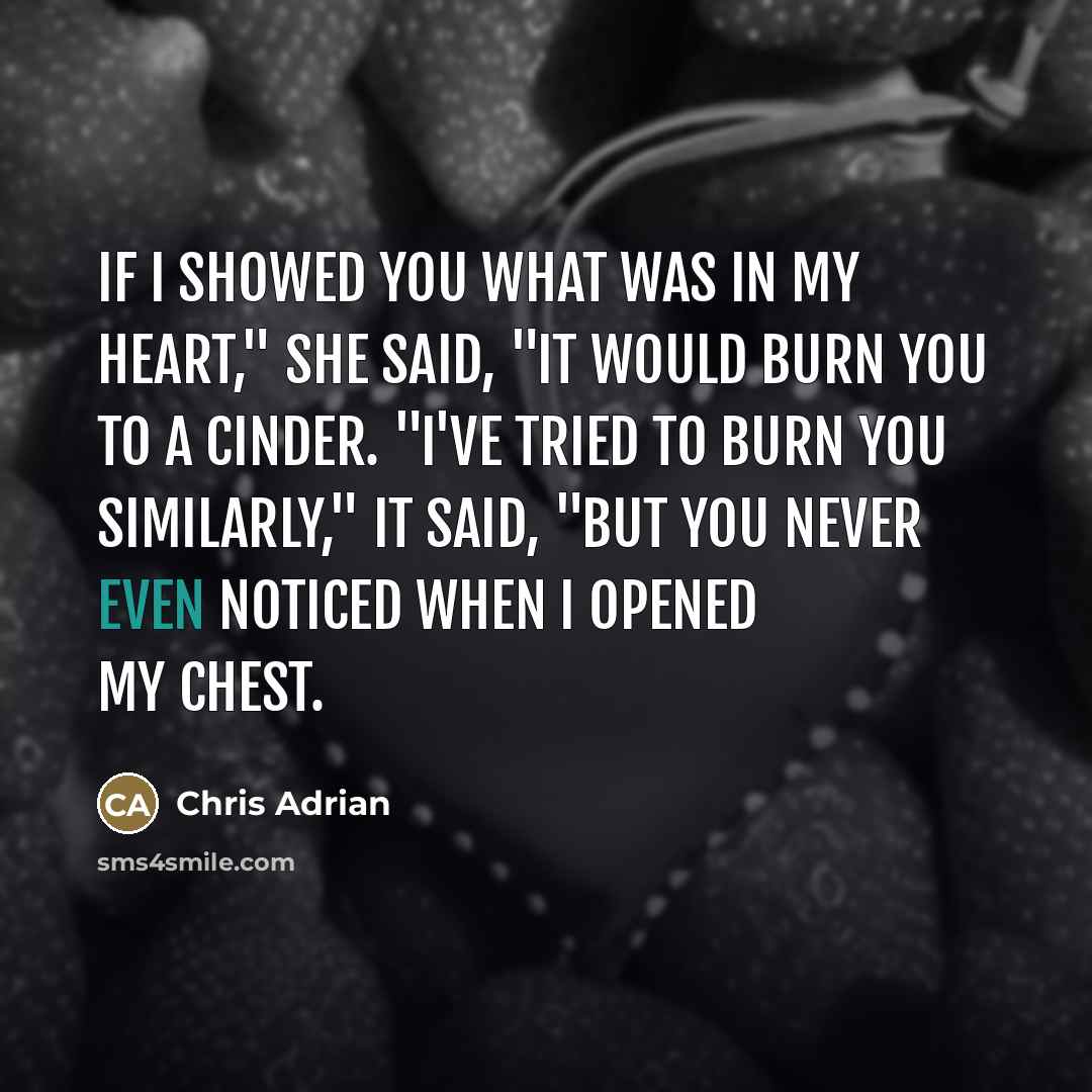 “If I showed you what was in my heart," she…” quote by Chris Adrian