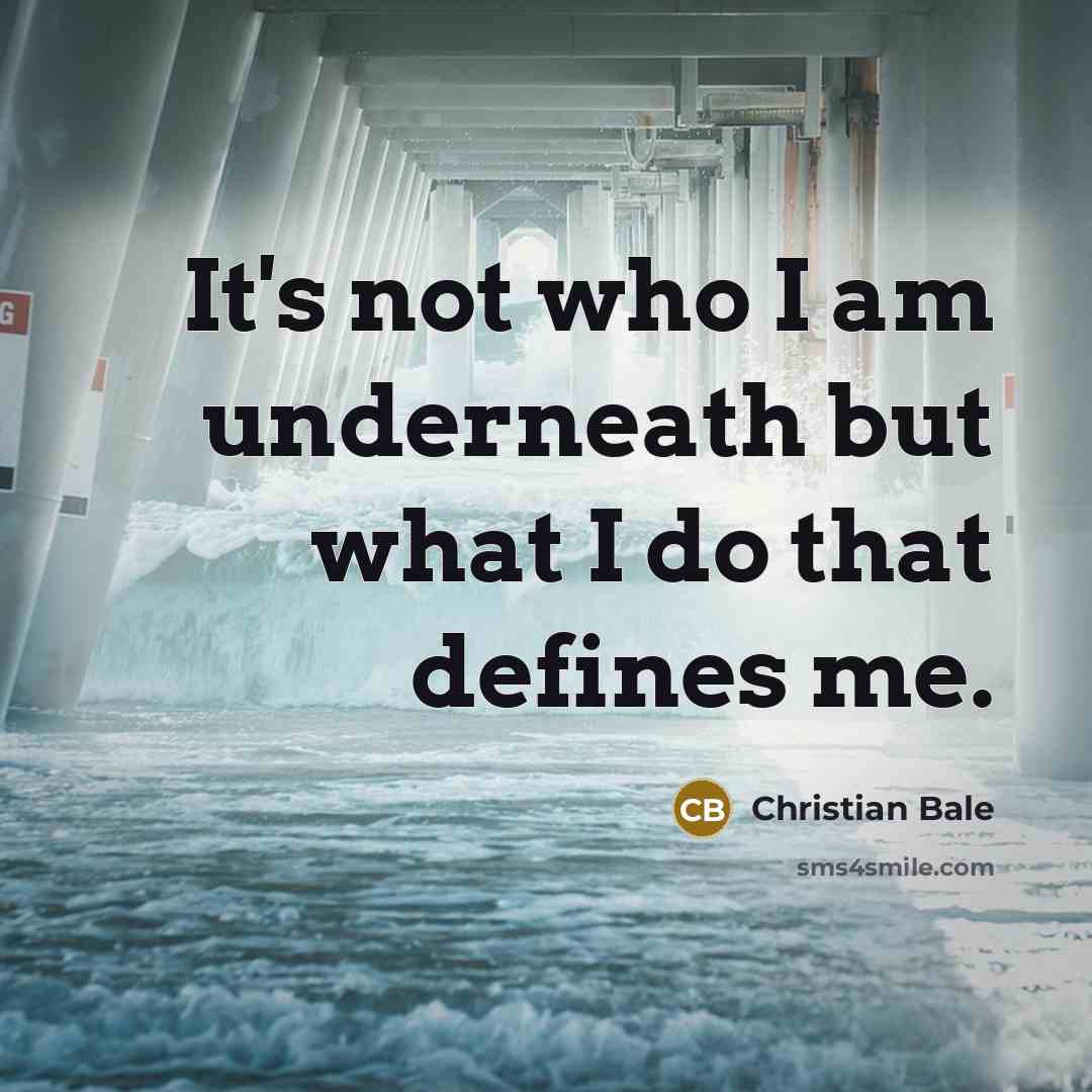 “It's not who I am underneath but what I do…” quote by Christian Bale