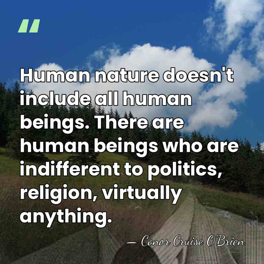 Human nature doesn't include all human beings. There are human beings who&hellip; - Conor Cruise O'Brien