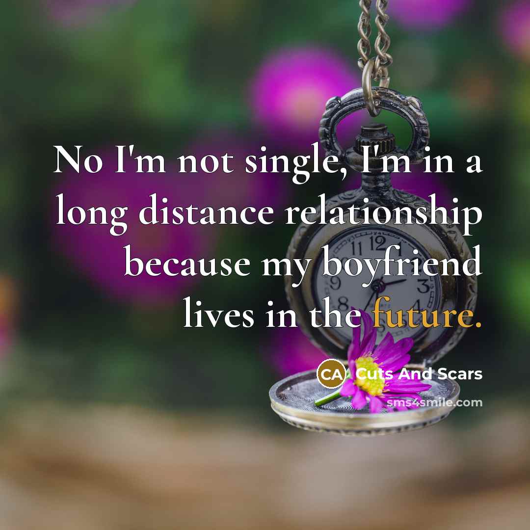 “No I'm not single, I'm in a long distance relationship…” quote by Cuts And Scars