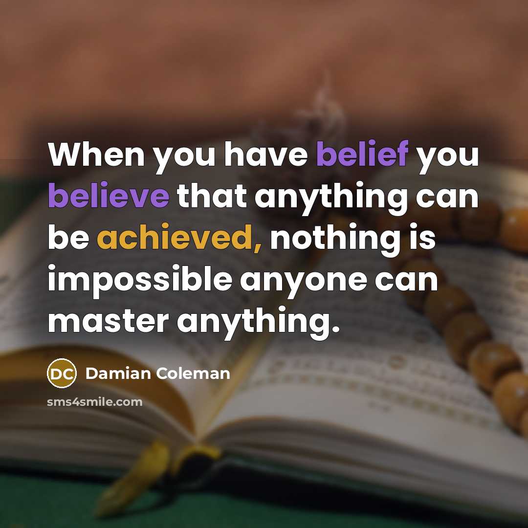 “When you have belief you believe that anything can be…” quote by Damian Coleman