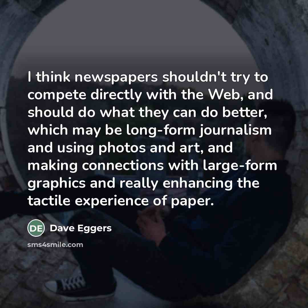 “I think newspapers shouldn't try to compete directly with the…” quote by Dave Eggers