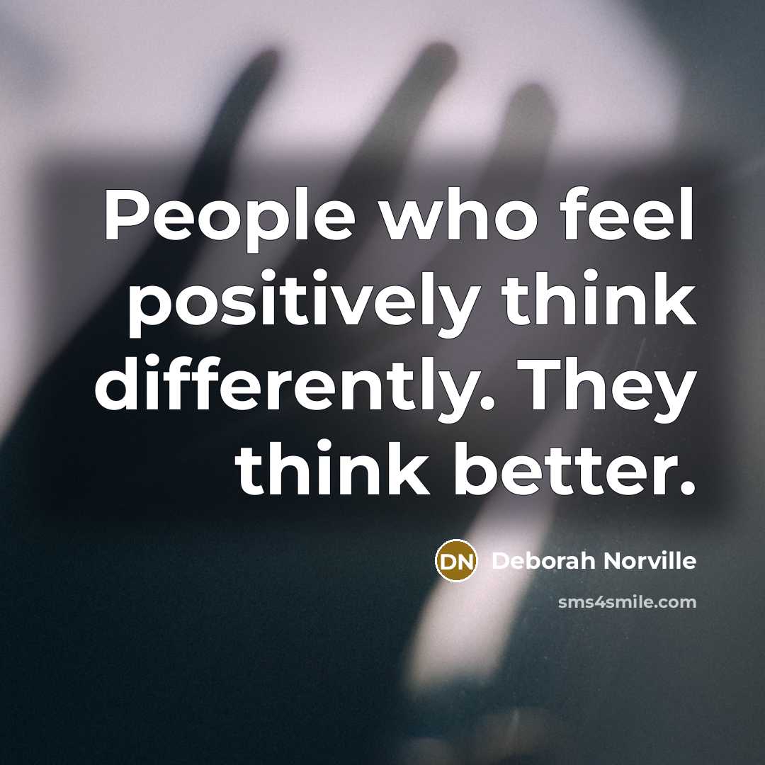 “People who feel positively think differently. They think better.…” quote by Deborah Norville