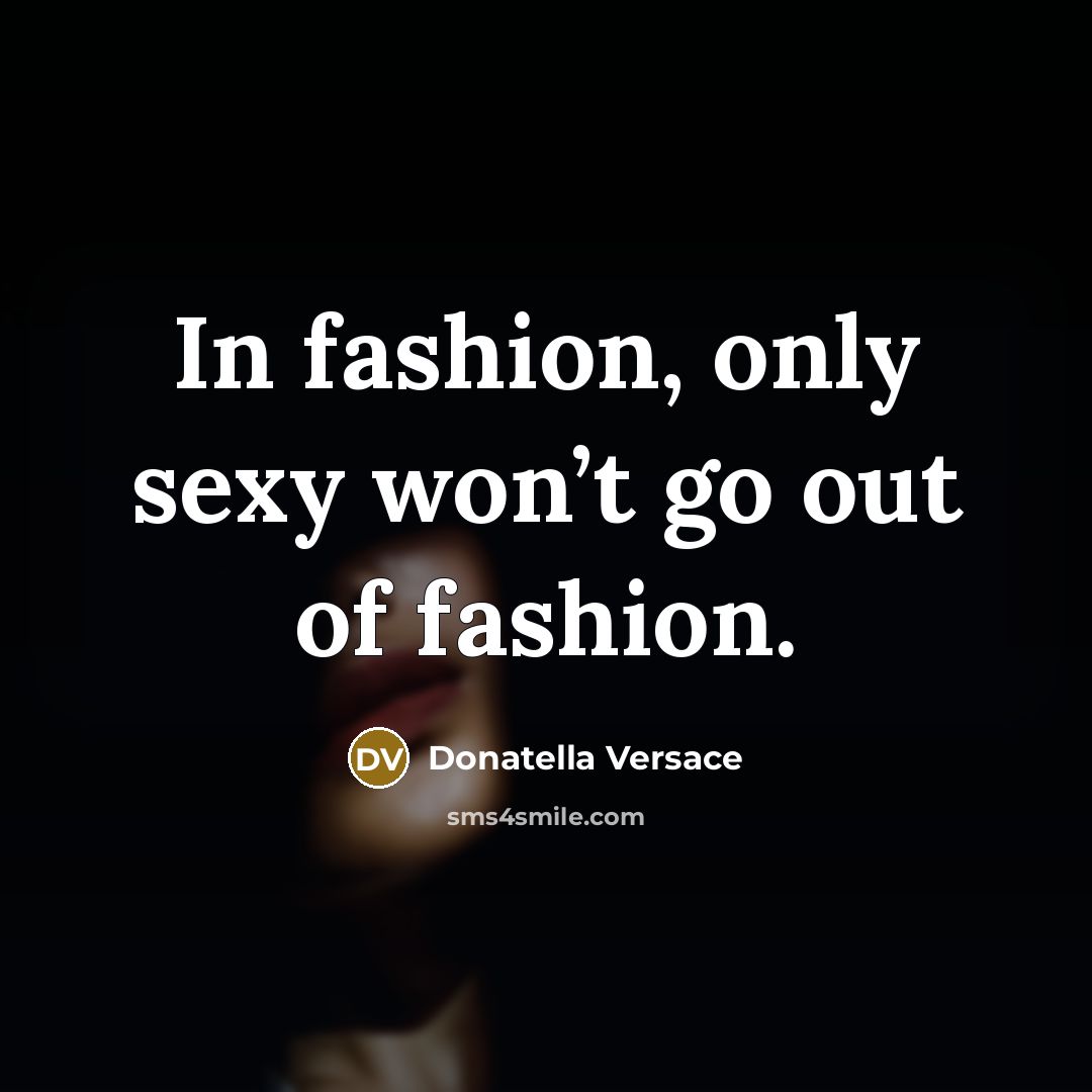 “In fashion, only sexy won’t go out of fashion.…” quote by Donatella Versace
