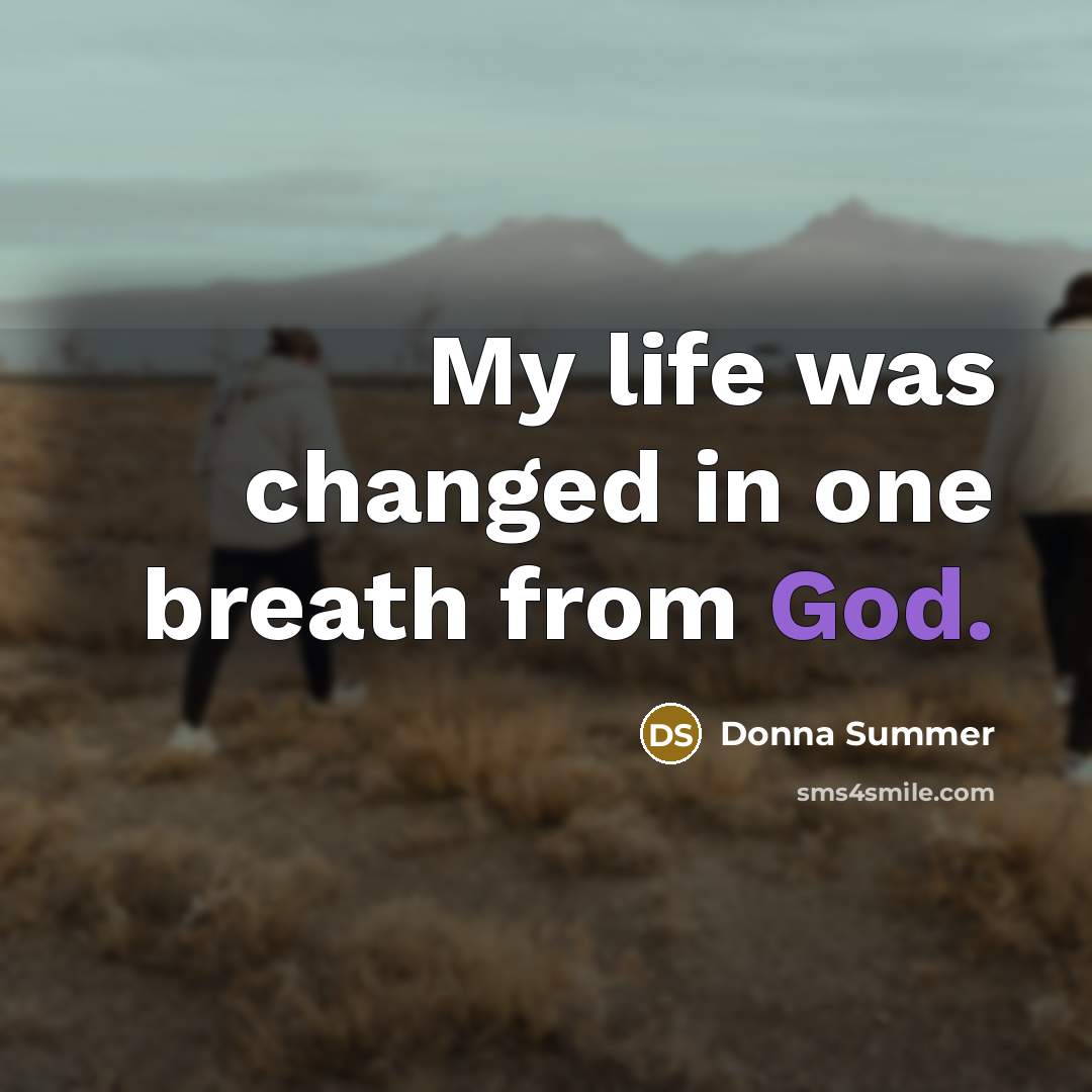“My life was changed in one breath from God.…” quote by Donna Summer