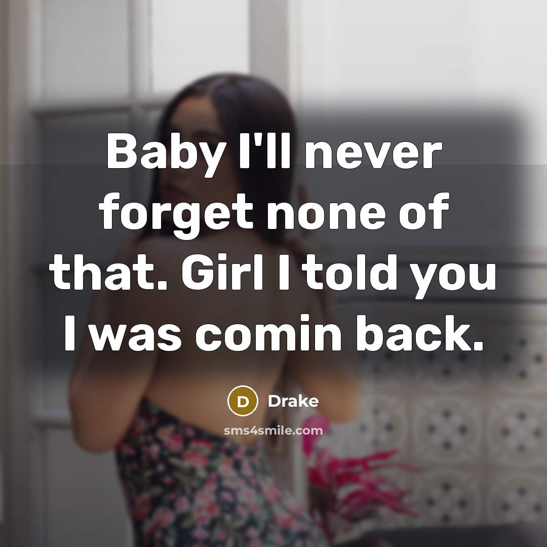 “Baby I'll never forget none of that. Girl I told…” quote by Drake