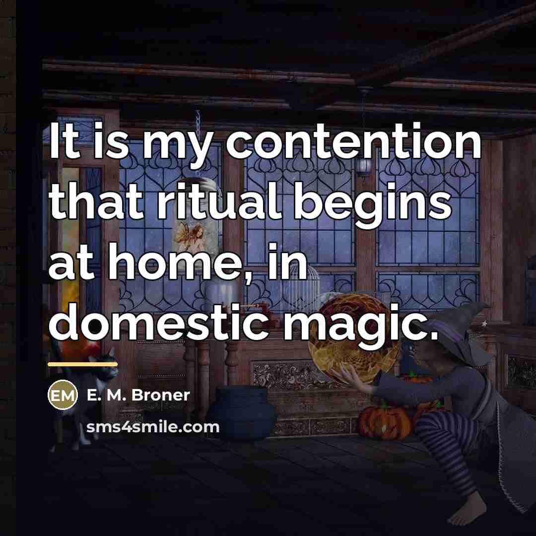 “It is my contention that ritual begins at home, in…” quote by E. M. Broner